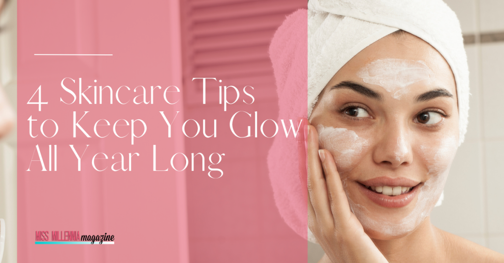 4 Skincare Tips to Keep You Glow All Year Long