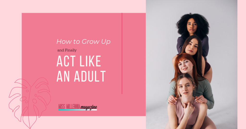 How to Grow Up and Finally Act Like an Adult