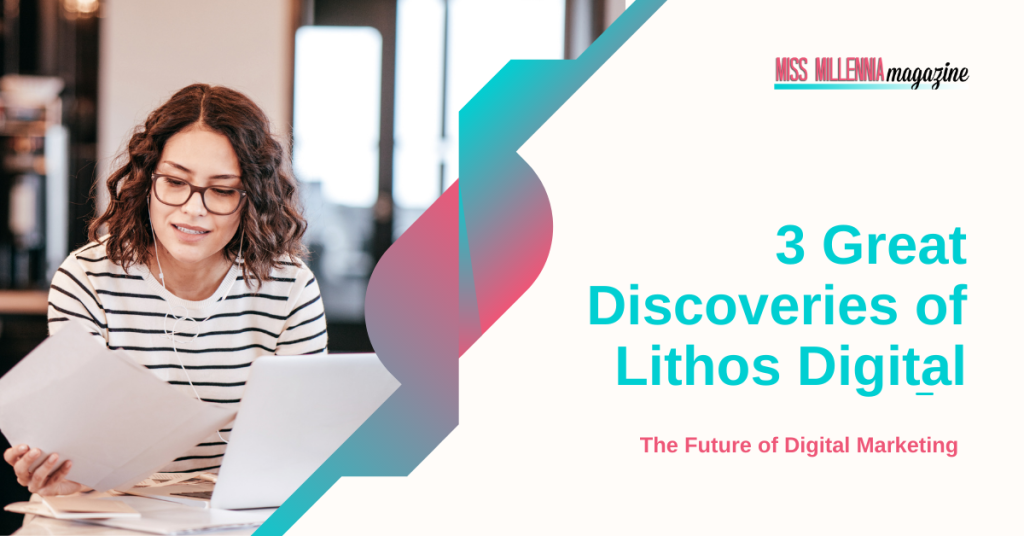 3 Great Discoveries of Lithos Digital - The Future of Digital Marketing