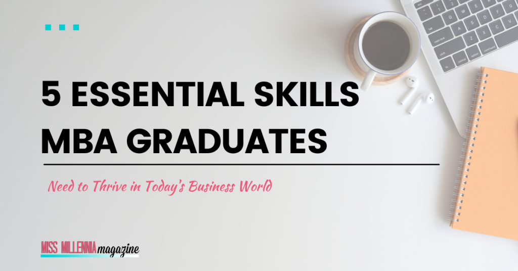 5 Essential Skills MBA Graduates Need to Thrive in Today's Business World