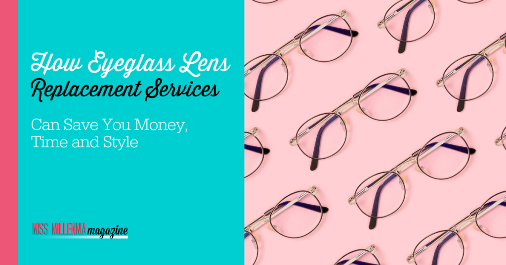How Eyeglass Lens Replacement Services Can Save You Money, Time and Style