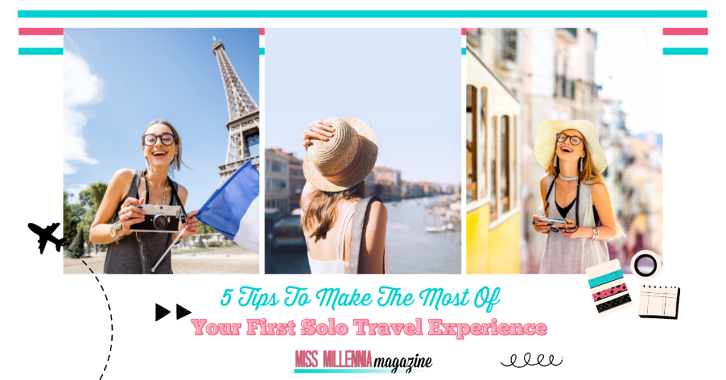 5 Tips To Make The Most Of Your First Solo Travel Experience