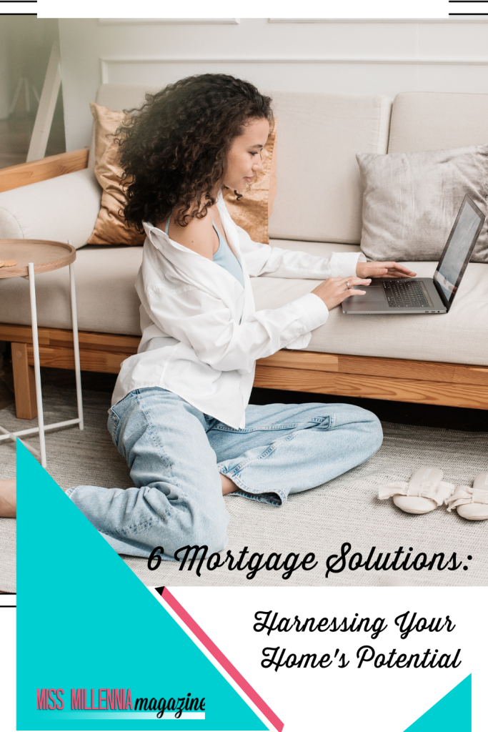 6 Mortgage Solutions: Harnessing Your Home's Potential