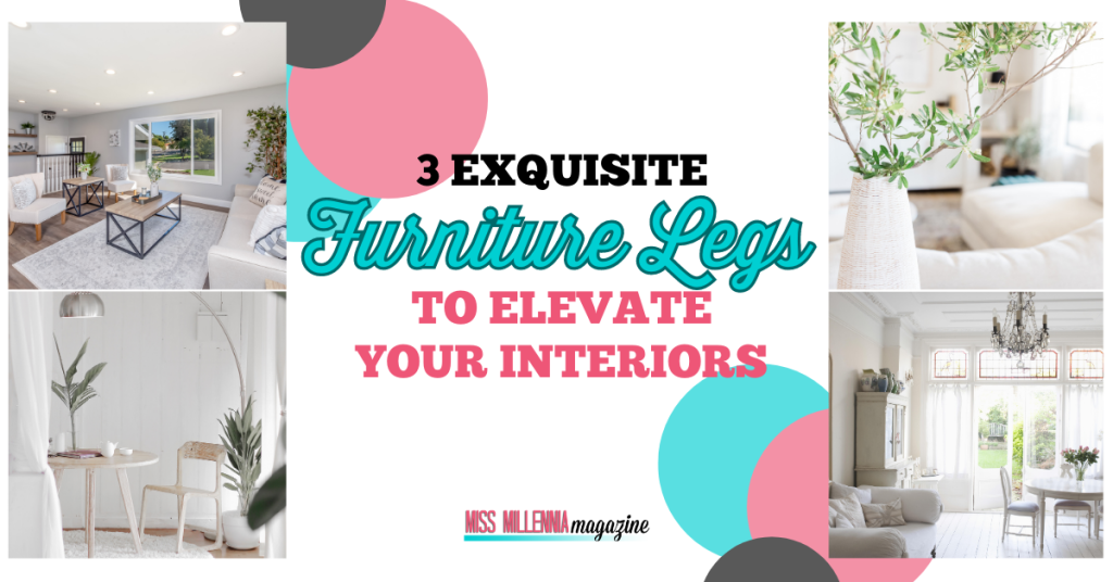 3 Exquisite Furniture Legs To Elevate Your Interiors