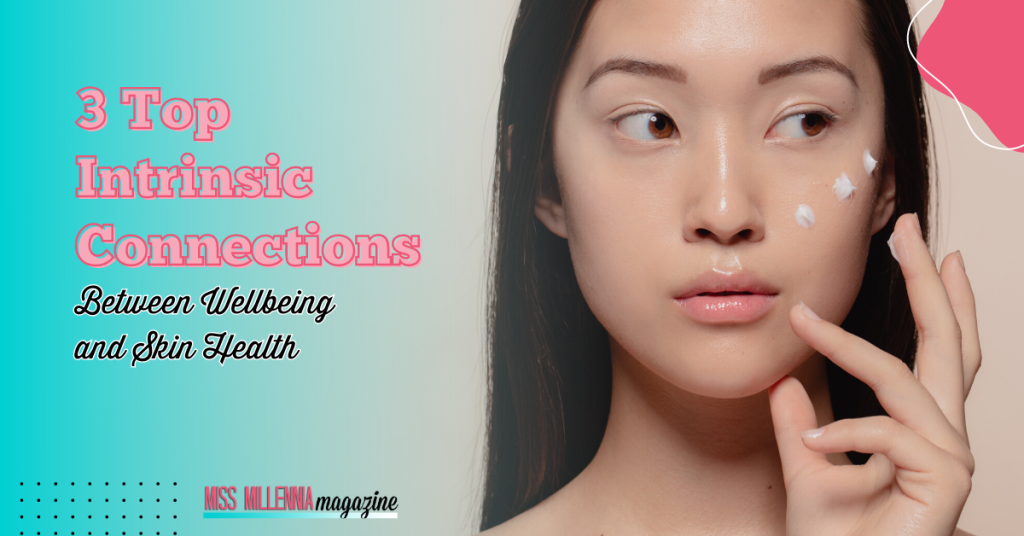 3 Top Intrinsic Connections Between Wellbeing and Skin Health