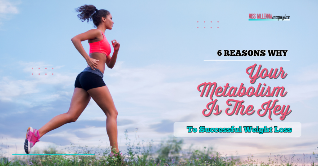 6 Reasons Why Your Metabolism Is The Key To Successful Weight Loss