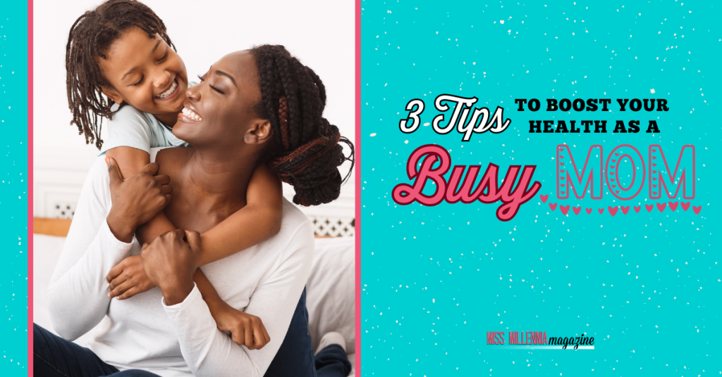 3 Tips to Boost Your Health As a Busy Mom