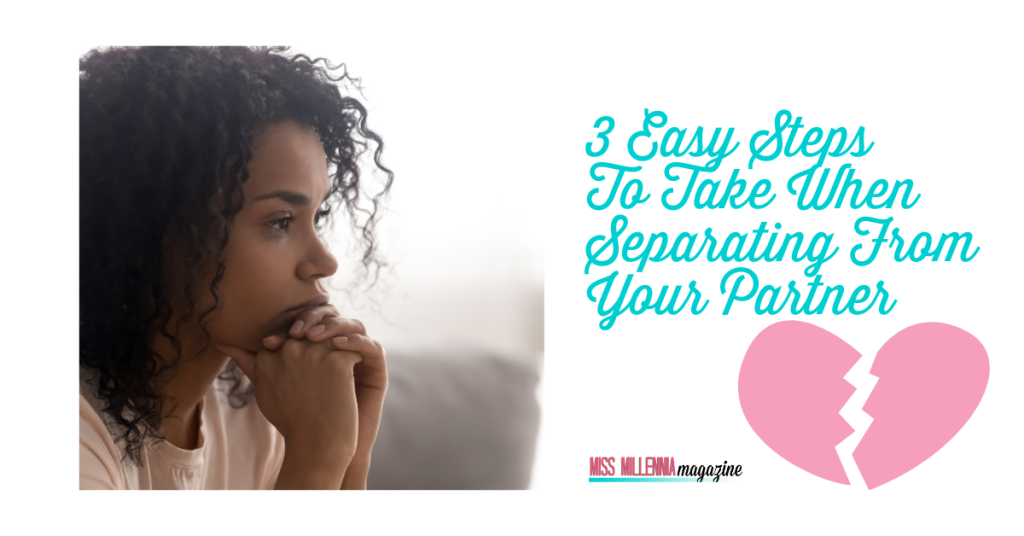 3 Easy Steps To Take When Separating From Your Partner