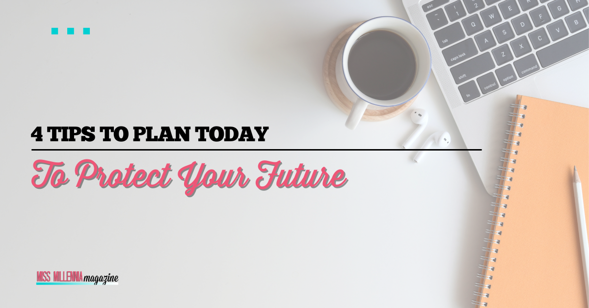 Plan These Things Today To Protect Your Future