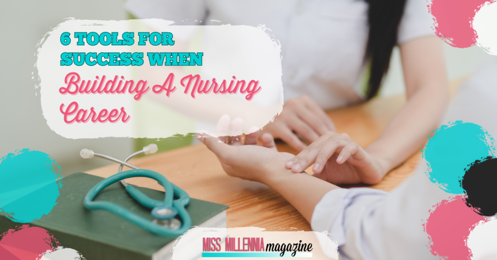 6 Tools For Success When Building A Nursing Career