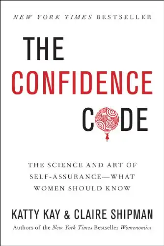 The Confidence Code: The Science and Art of Self-Assurance What Women Should Know