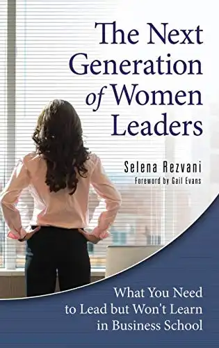 The Next Generation of Women Leaders: What You Need to Lead but Won't Learn in Business School