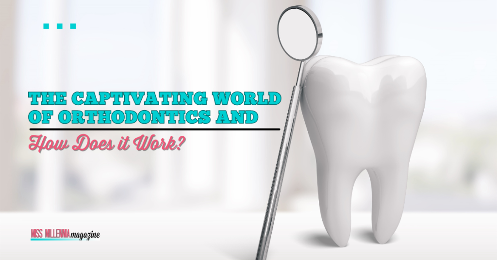The Captivating World of Orthodontics and How Does it Work?