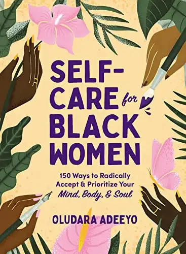 Self-Care for Black Women: 150 Ways to Radically Accept & Prioritize Your Mind, Body, & Soul (Self Care for Black Women Series)