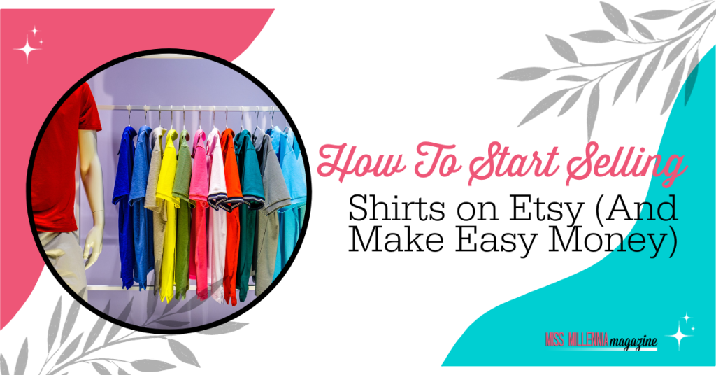 How To Start Selling Shirts on Etsy (And Make Easy Money)