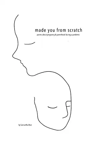 Made you from scratch: Poems about pregnancy & parenthood during a pandemic