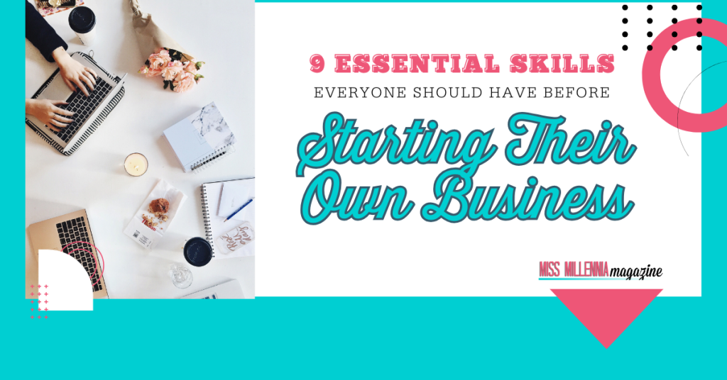 9 Essential Skills Everyone Should Have Before Starting Their Own Business