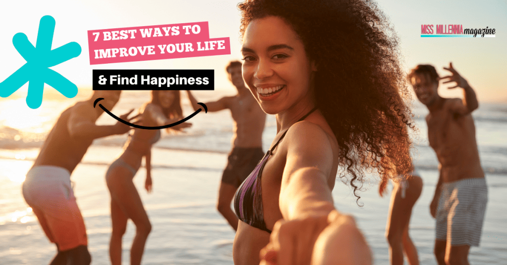 7 Best Ways To Improve Your Life & Find Happiness
