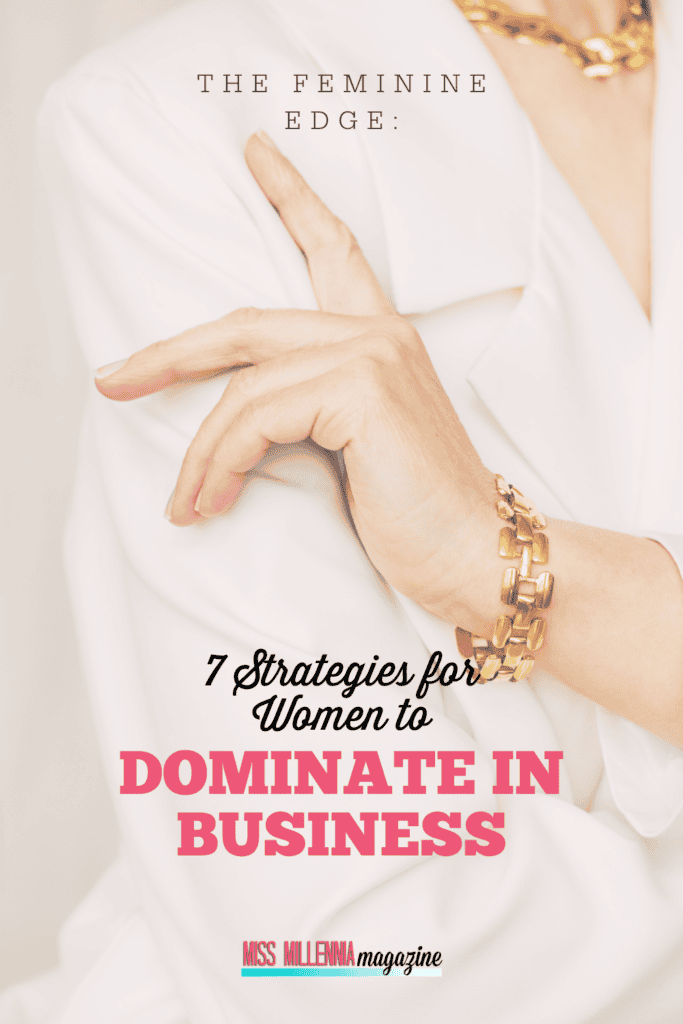 The Feminine Edge: 7 Strategies for Women to Dominate in Business