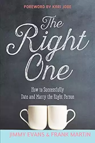 The Right One: How to Successfully Date and Marry the Right Person (A Marriage On The Rock Book)