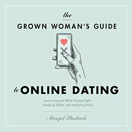 The Grown Woman’s Guide to Online Dating: Lessons Learned While Swiping Right, Snapping Selfies, and Analyzing Emojis