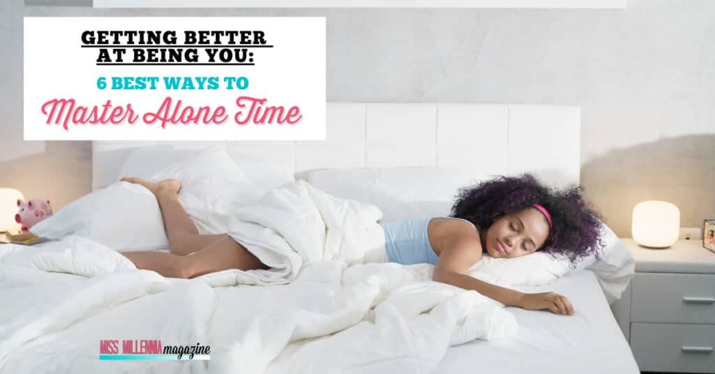 Getting Better At Being You: 6 Best Ways To Master Alone Time