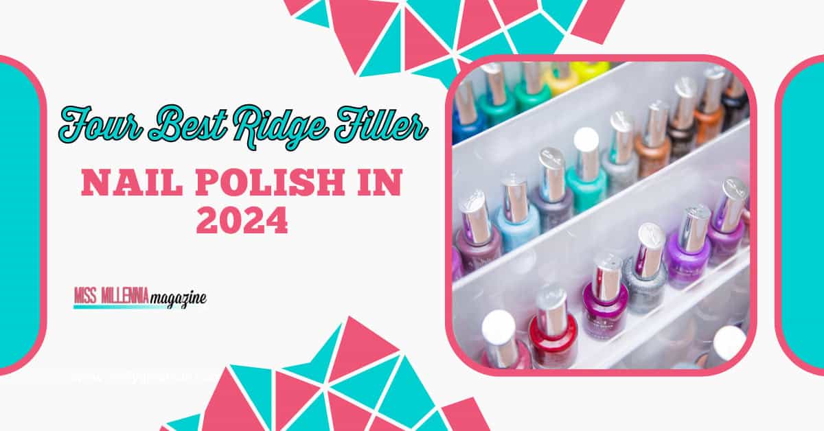 Four Best Ridge Filler Nail Polish In 2024