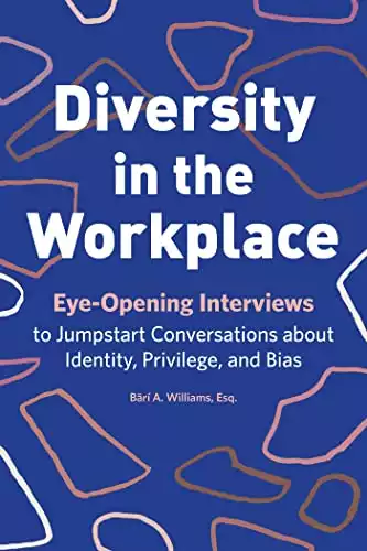 Diversity in the Workplace: Eye-Opening Interviews to Jumpstart Conversations about Identity, Privilege, and Bias