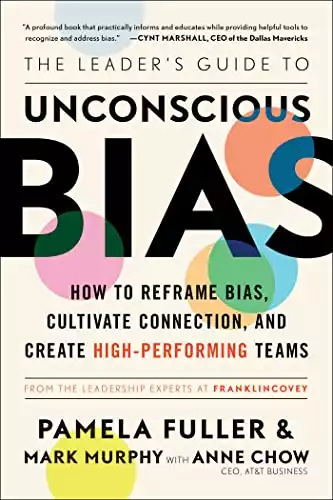 The Leader s Guide to Unconscious Bias: How To Reframe Bias, Cultivate Connection, and Create High-Performing Teams