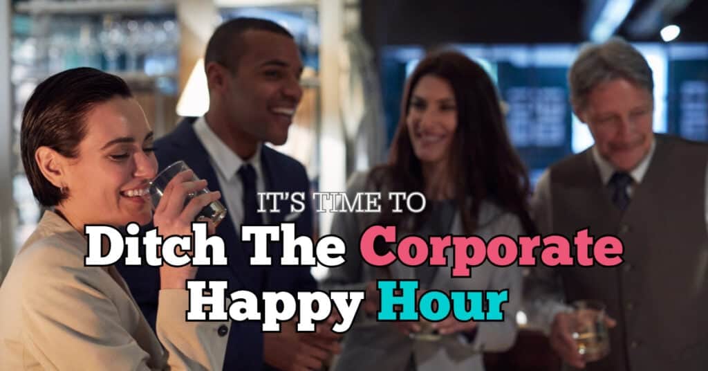 It's Time To Ditch The Corporate Happy Hour