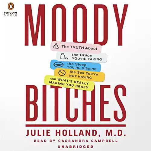 Moody Bitches: The Truth About the Drugs You're Taking, The Sleep You're Missing, The Sex You're Not Having, and What's Really Making You Crazy