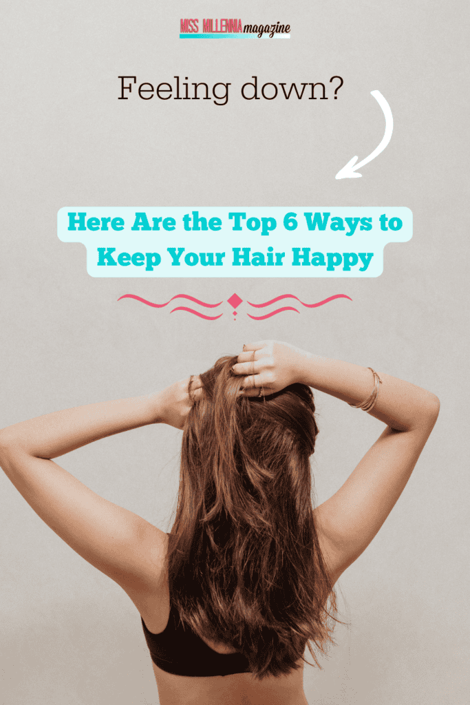 Feeling down? Here Are the Top 6 Ways to Keep Your Hair Happy