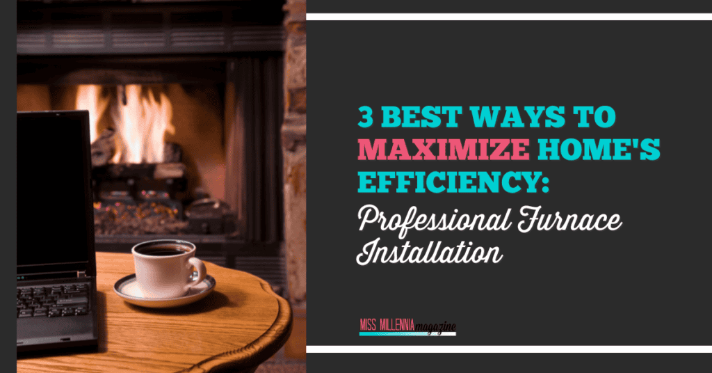 3 Best Ways To Maximize Home's Efficiency: Professional Furnace Installation