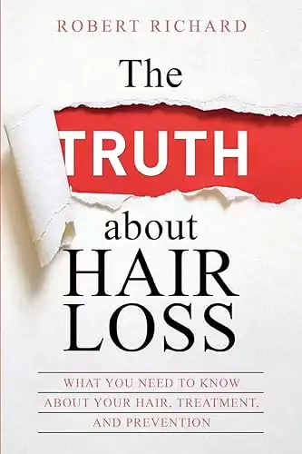 The TRUTH about Hair Loss: What You Need to Know about Your Hair, Treatment, and Prevention (Hair Loss Cure, Alopecia, Mpb, Male Pattern Boldness, Hair Loss Treatment)