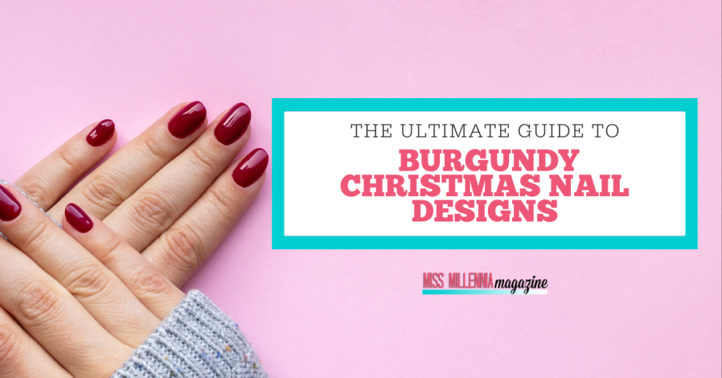 The Ultimate Guide to Burgundy Christmas Nail Designs