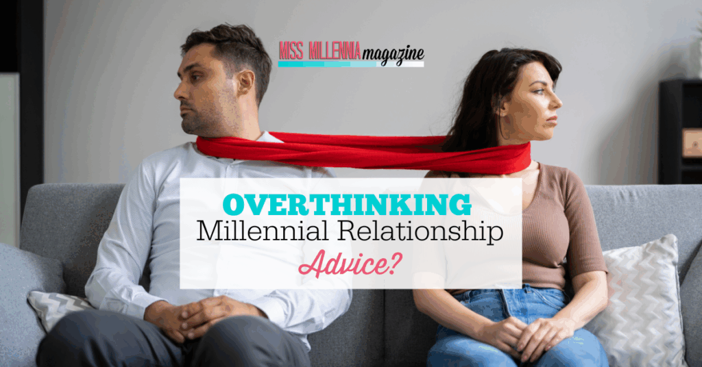 Are You Overthinking Millennial Relationship Advice? 1 Are You Overthinking Millennial Relationship Advice?