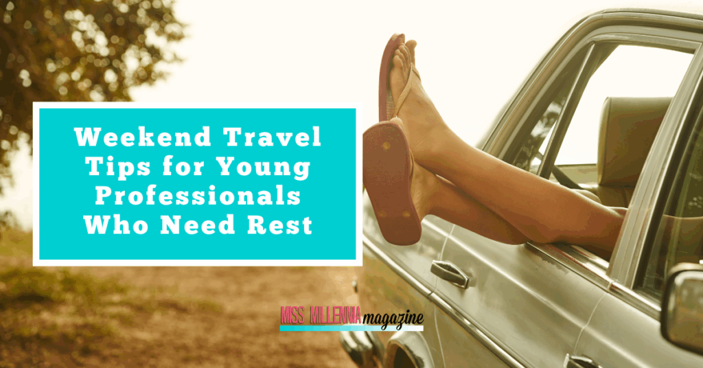 6 Easy Weekend Travel Tips for Young Professionals Who Need Rest 1 Weekend Travel Tips for Young Professionals Who Need Rest